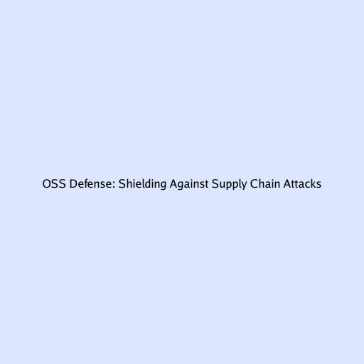 OSS Defense: Shielding Against Supply Chain Attacks