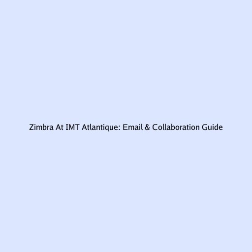 Zimbra At IMT Atlantique: Email & Collaboration Guide